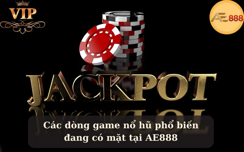 Các dòng game nổ hũ phổ biến đang có mặt tại AE888