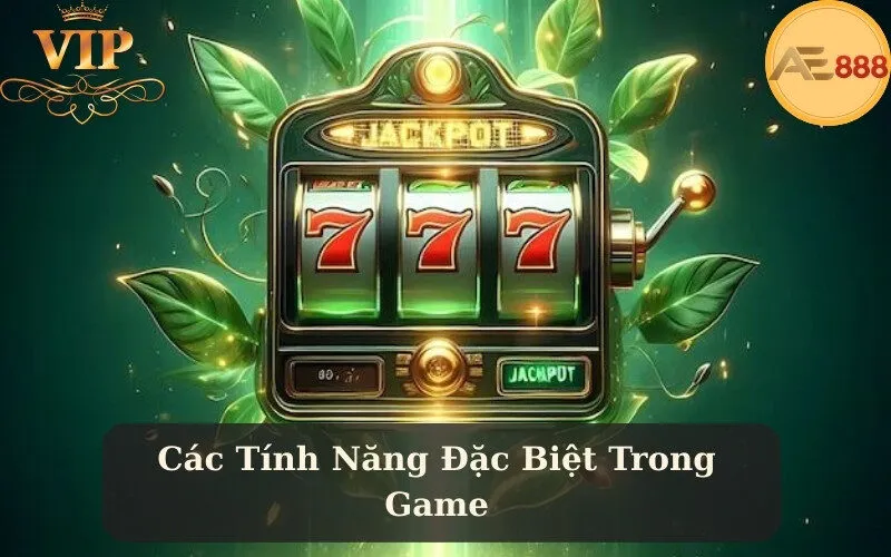 Các Tính Năng Đặc Biệt Trong Game