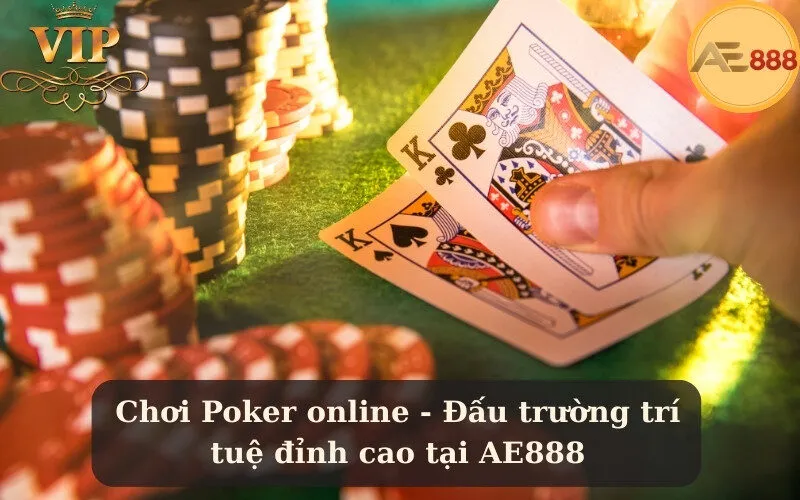 Chơi Poker online - Đấu trường trí tuệ đỉnh cao tại AE888
