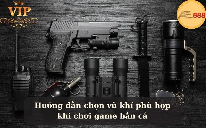 Hướng dẫn chọn vũ khí phù hợp khi chơi game bắn cá