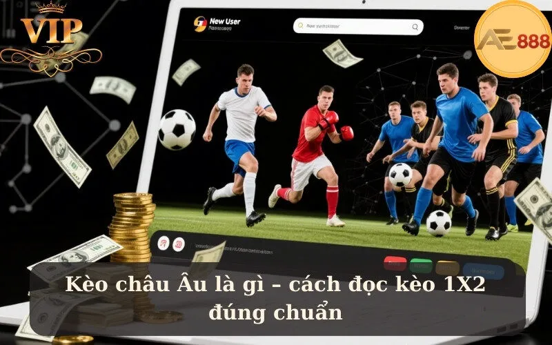 Kèo châu Âu là gì – cách đọc kèo 1X2 đúng chuẩn