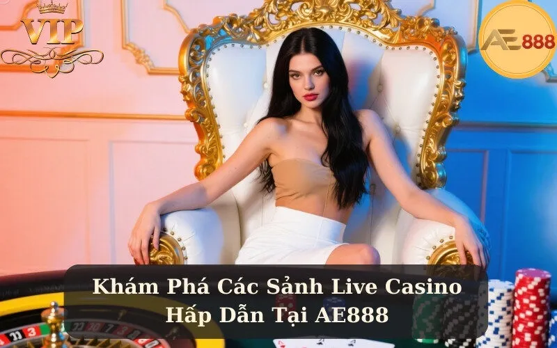 Khám Phá Các Sảnh Live Casino Hấp Dẫn Tại AE888