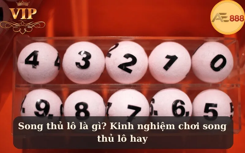 Song thủ lô là gì? Kinh nghiệm chơi song thủ lô hay